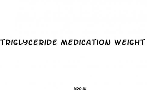 triglyceride medication weight loss