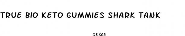true bio keto gummies shark tank