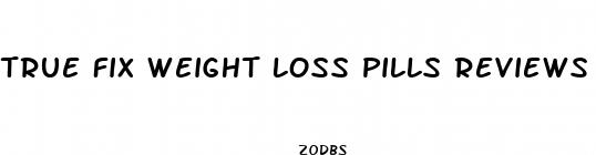 true fix weight loss pills reviews