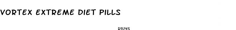 vortex extreme diet pills