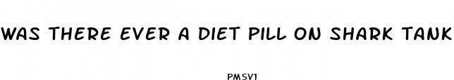 was there ever a diet pill on shark tank