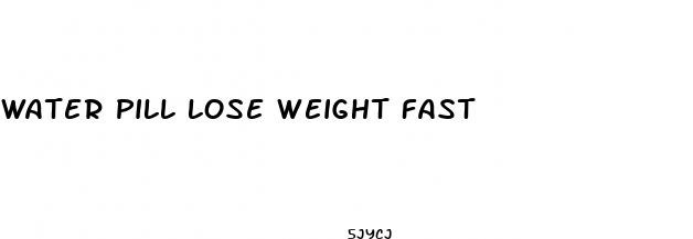 water pill lose weight fast