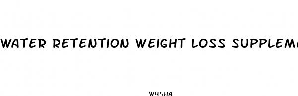 water retention weight loss supplement