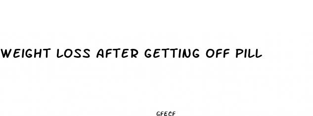 weight loss after getting off pill