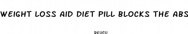 weight loss aid diet pill blocks the absorption of carbs and fats