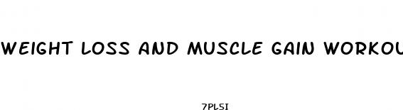weight loss and muscle gain workout plan
