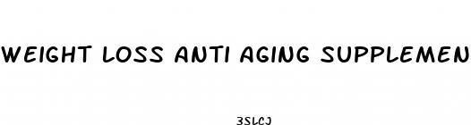 weight loss anti aging supplement