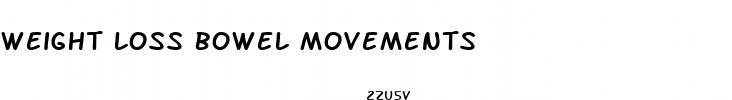 weight loss bowel movements