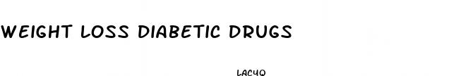 weight loss diabetic drugs