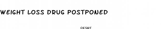 weight loss drug postponed