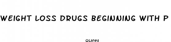 weight loss drugs beginning with p