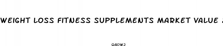 weight loss fitness supplements market value 2023