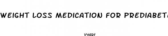 weight loss medication for prediabetes