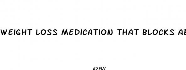 weight loss medication that blocks absorption of fat