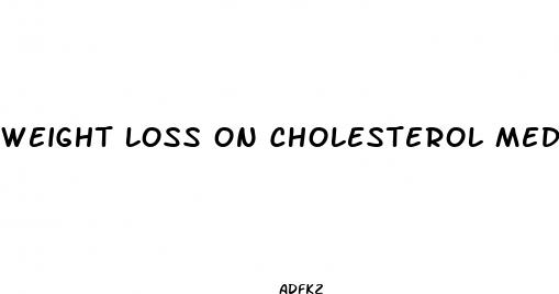 weight loss on cholesterol medication
