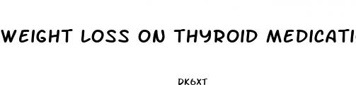 weight loss on thyroid medication