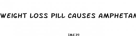 weight loss pill causes amphetamine