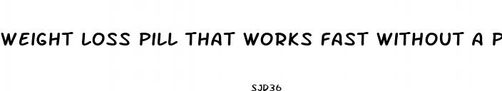 weight loss pill that works fast without a pecripton