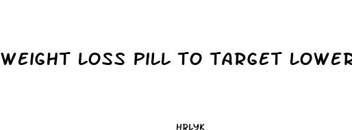 weight loss pill to target lower belly fat