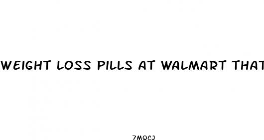 weight loss pills at walmart that worked