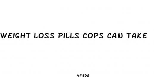 weight loss pills cops can take