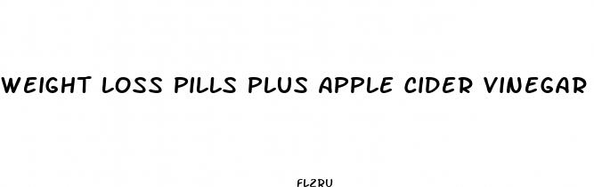 weight loss pills plus apple cider vinegar
