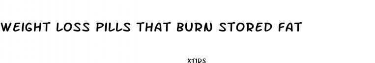 weight loss pills that burn stored fat