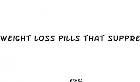 weight loss pills that suppress your appetite