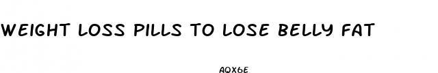 weight loss pills to lose belly fat
