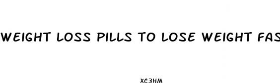 weight loss pills to lose weight fast