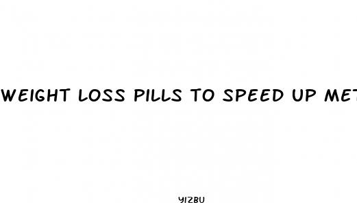 weight loss pills to speed up metabolism