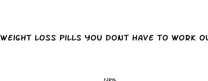 weight loss pills you dont have to work out