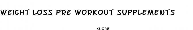 weight loss pre workout supplements