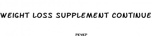weight loss supplement continues