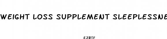 weight loss supplement sleeplessneaa