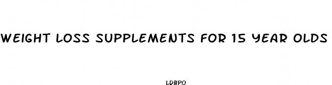 weight loss supplements for 15 year olds