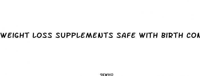 weight loss supplements safe with birth control