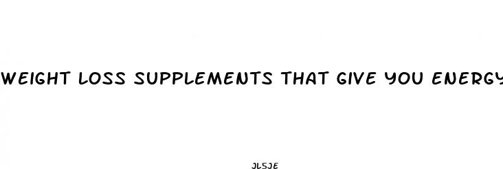 weight loss supplements that give you energy