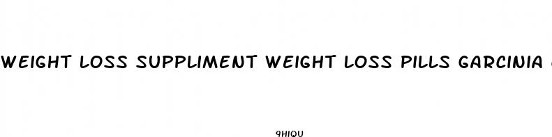 weight loss suppliment weight loss pills garcinia cambogia