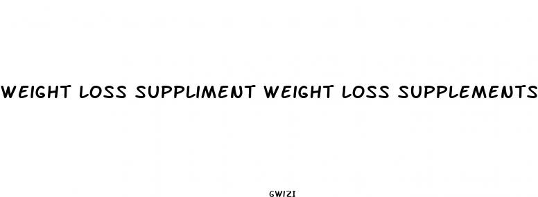 weight loss suppliment weight loss supplements for men
