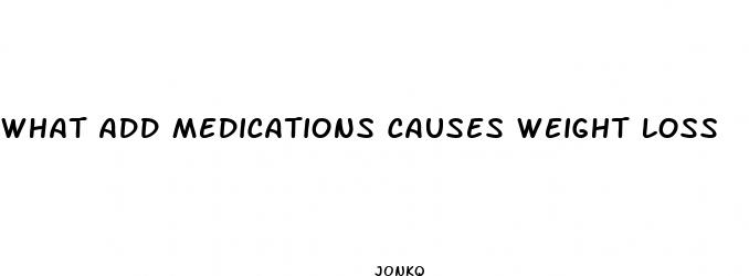 what add medications causes weight loss