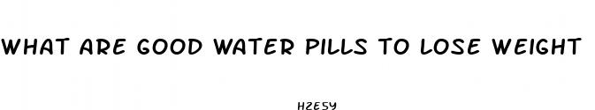 what are good water pills to lose weight