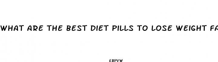 what are the best diet pills to lose weight fast