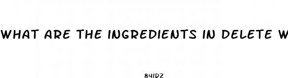 what are the ingredients in delete weight loss pill
