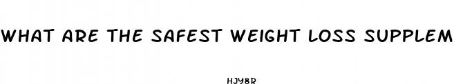 what are the safest weight loss supplements