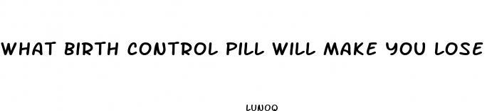 what birth control pill will make you lose weight