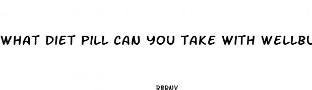 what diet pill can you take with wellbutrin