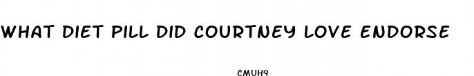 what diet pill did courtney love endorse