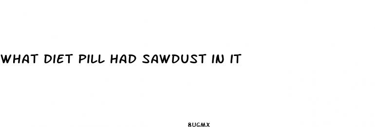 what diet pill had sawdust in it