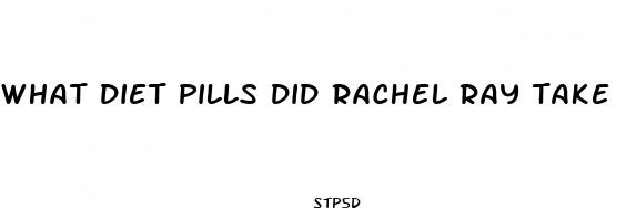 what diet pills did rachel ray take